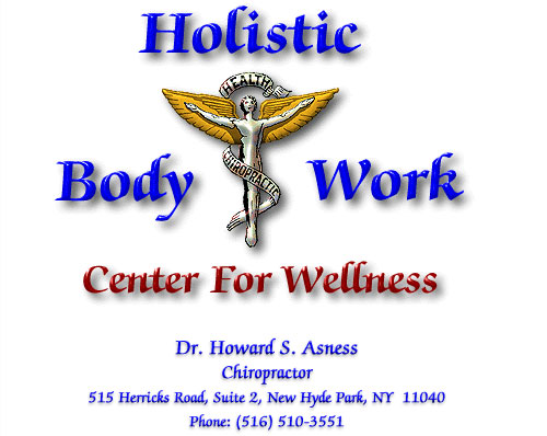 Holistic Body Work, Center For Wellness, Dr. Howard S. Asness Chiropractor, 200 Lakeville Road, Suite 202b, Great Neck, NY  11021, Phone: 516-975-2048, Fax 516-466-9560